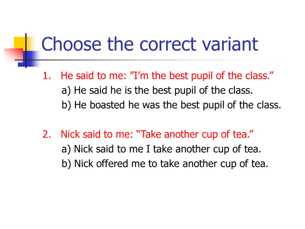 Choose the correct variant 1. He said to me: ”I’m the best pupil of